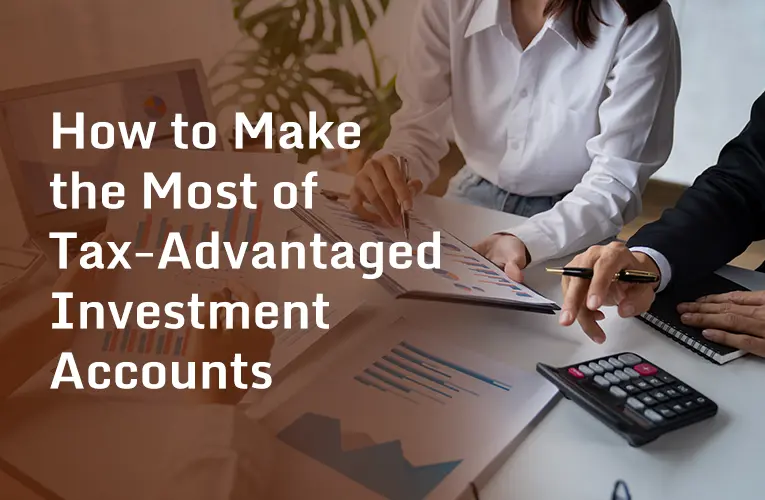 How to Make the Most of Tax-Advantaged Investment Accounts