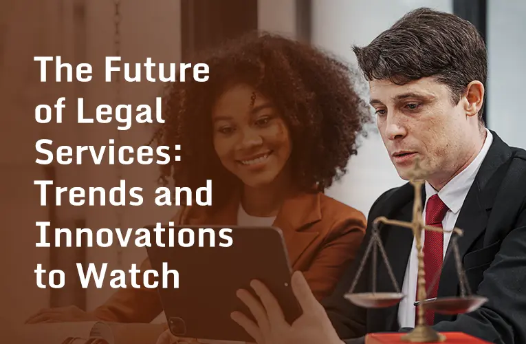 The Future of Legal Services: Trends and Innovations to Watch