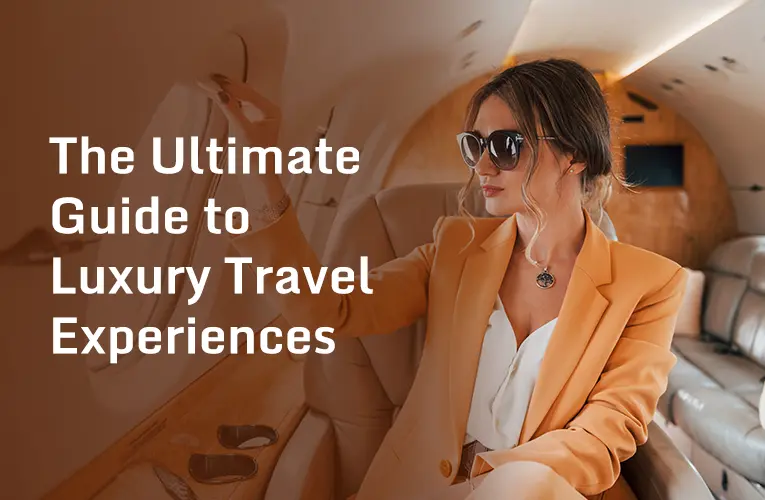 The Ultimate Guide to Luxury Travel Experiences