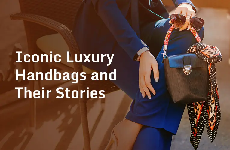 Iconic Luxury Handbags and Their Stories