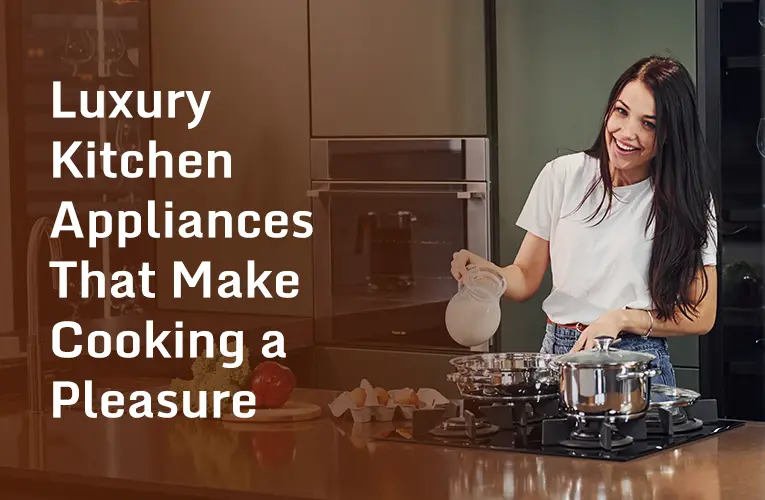 Luxury Kitchen Appliances That Make Cooking a Pleasure